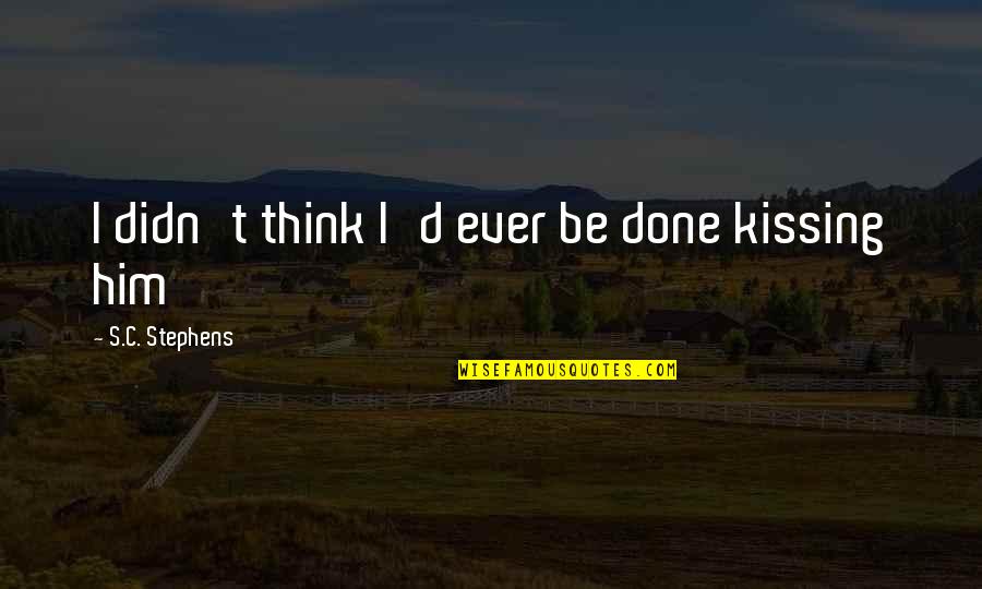 Grassmuck Realty Quotes By S.C. Stephens: I didn't think I'd ever be done kissing