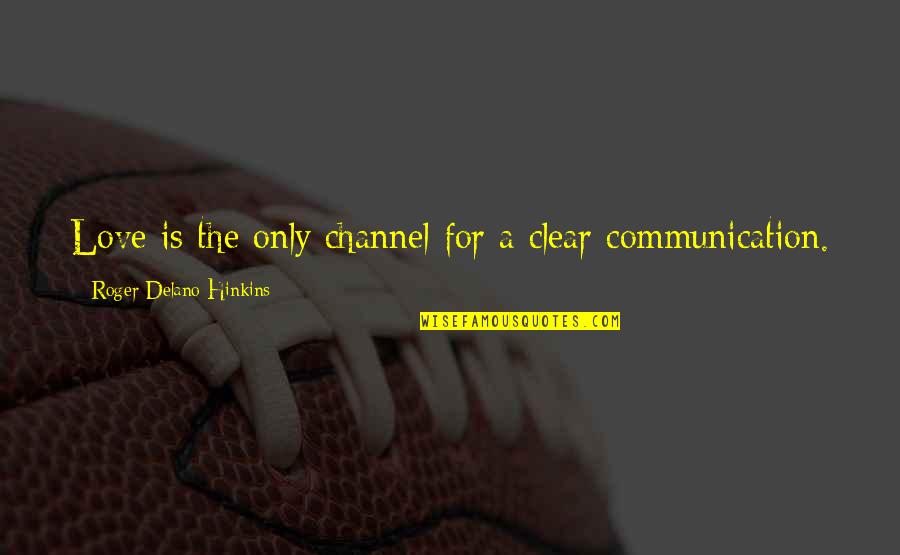 Grassmucks Quotes By Roger Delano Hinkins: Love is the only channel for a clear