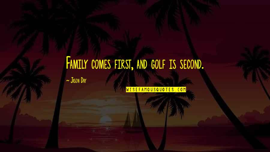 Grassoning Quotes By Jason Day: Family comes first, and golf is second.