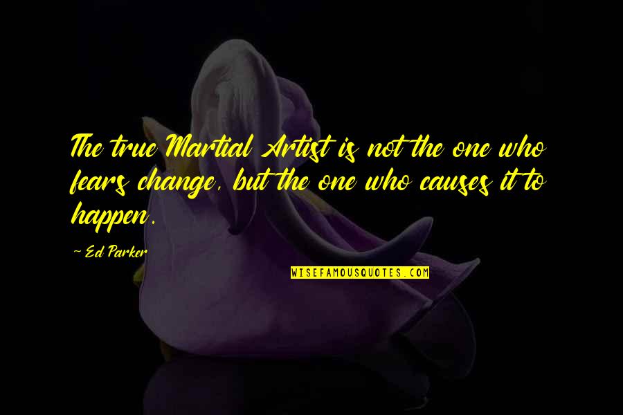 Grassroots Change Quotes By Ed Parker: The true Martial Artist is not the one
