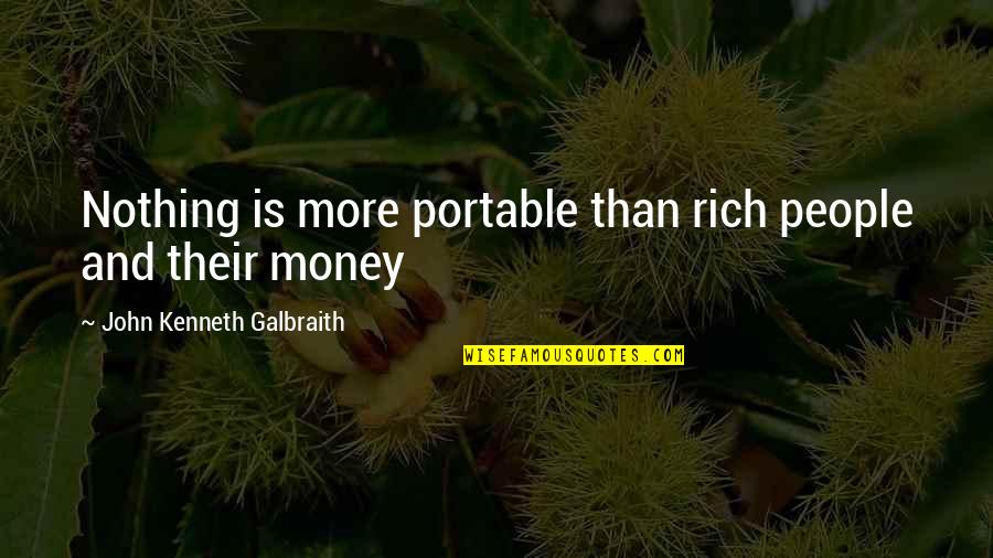 Grassroots Democracy Quotes By John Kenneth Galbraith: Nothing is more portable than rich people and