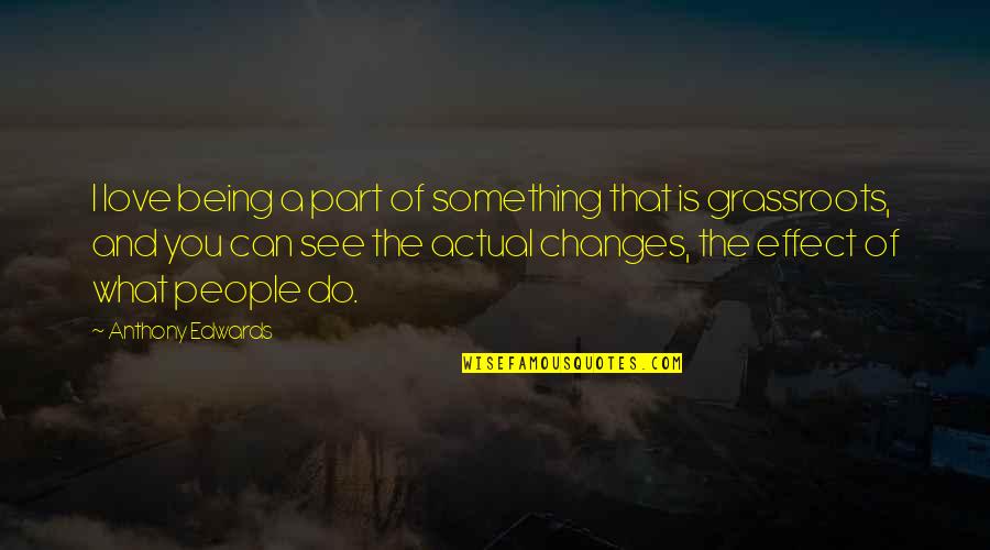 Grassroots Quotes By Anthony Edwards: I love being a part of something that