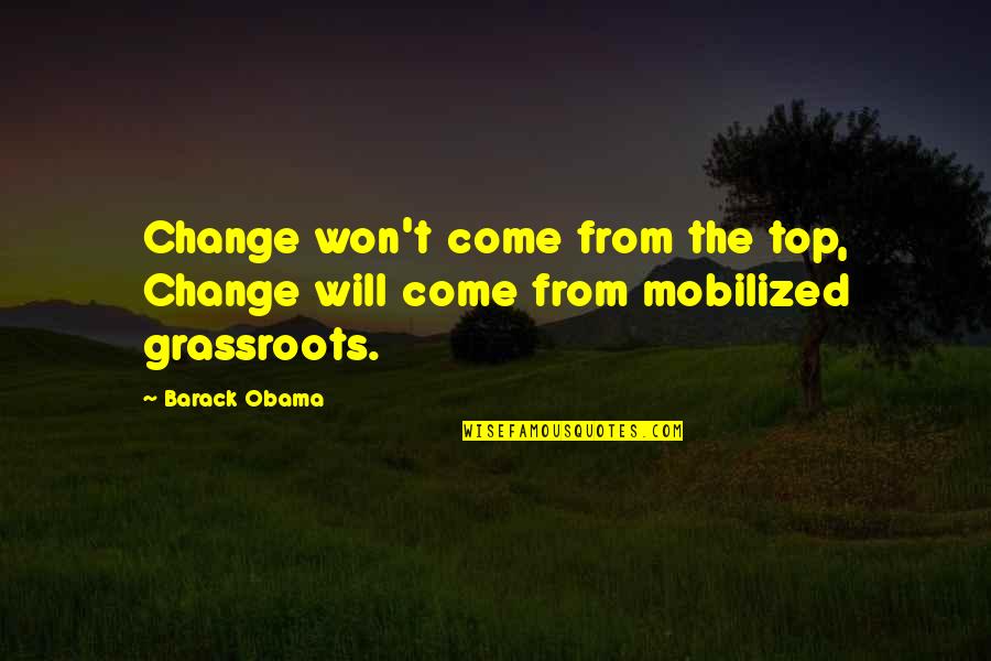 Grassroots Quotes By Barack Obama: Change won't come from the top, Change will