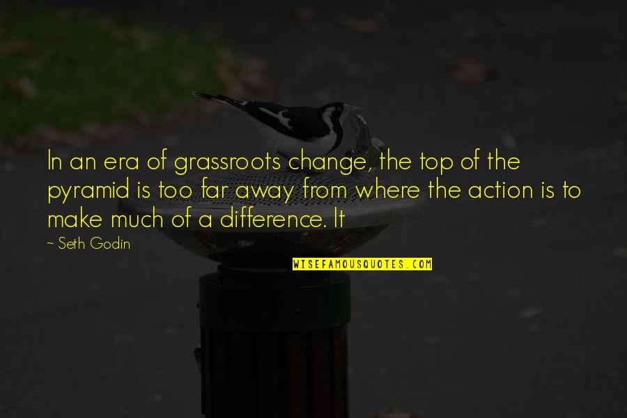 Grassroots Quotes By Seth Godin: In an era of grassroots change, the top