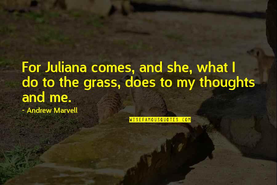 Grass's Quotes By Andrew Marvell: For Juliana comes, and she, what I do