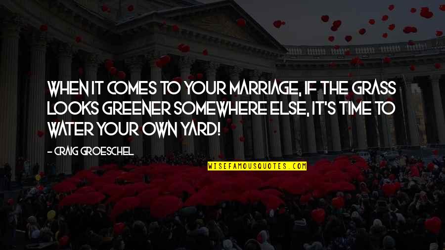 Grass's Quotes By Craig Groeschel: When it comes to your marriage, if the