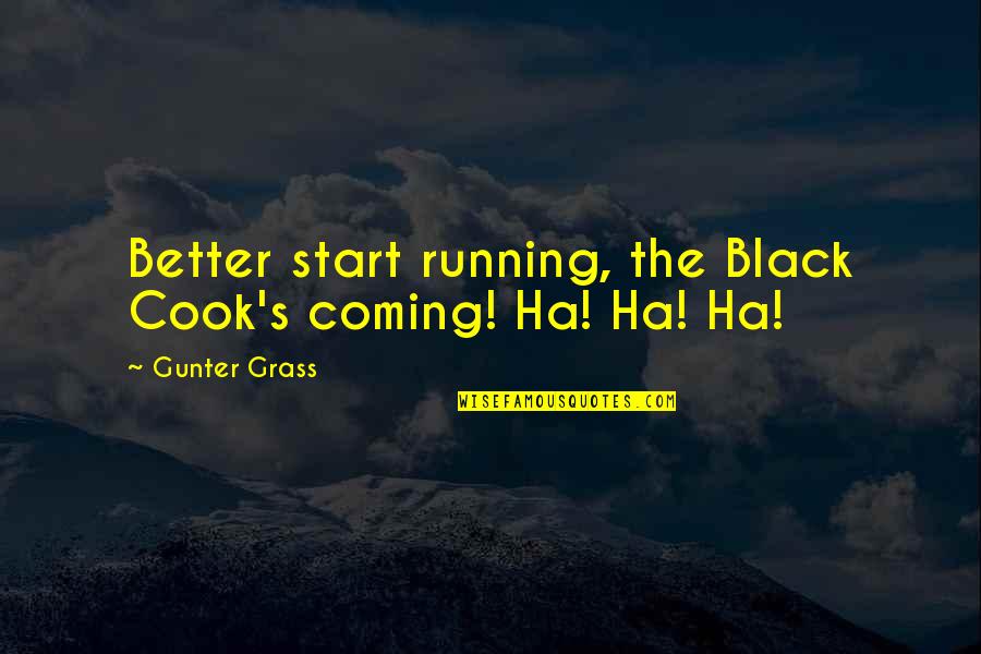 Grass's Quotes By Gunter Grass: Better start running, the Black Cook's coming! Ha!