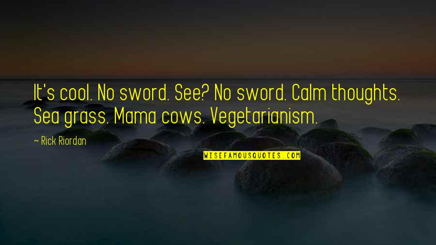 Grass's Quotes By Rick Riordan: It's cool. No sword. See? No sword. Calm