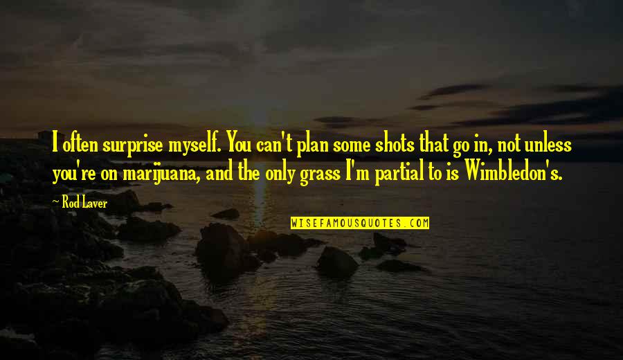 Grass's Quotes By Rod Laver: I often surprise myself. You can't plan some