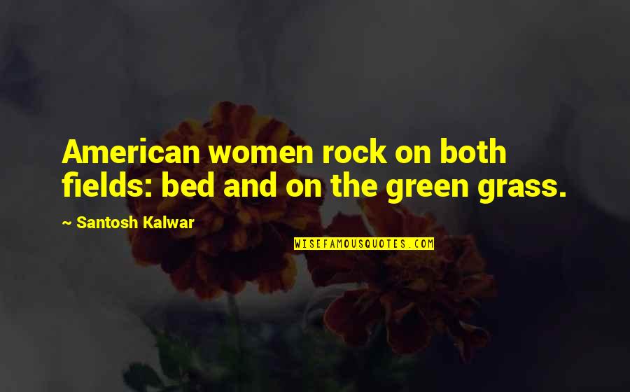 Grass's Quotes By Santosh Kalwar: American women rock on both fields: bed and