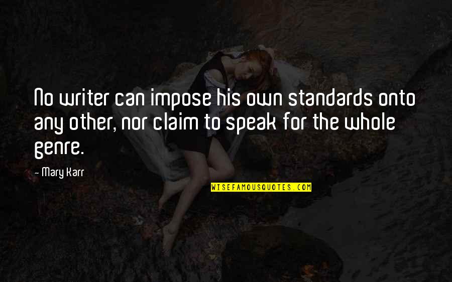 Grasstime Band Quotes By Mary Karr: No writer can impose his own standards onto Grasstime Band Quotes By Mary Karr: No writer can impose his own standards onto