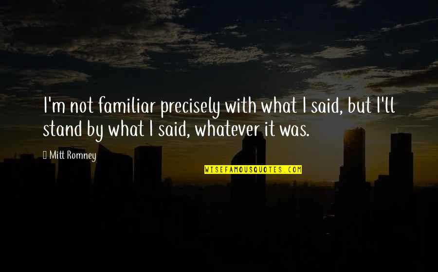 Grasstime Quotes By Mitt Romney: I'm not familiar precisely with what I said,