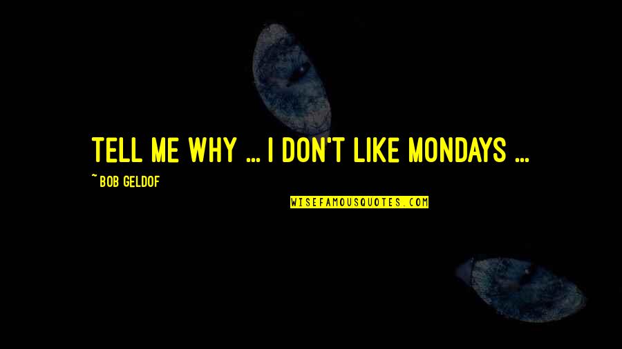 Grasstops Engagement Quotes By Bob Geldof: Tell me why ... I don't like Mondays Grasstops Engagement Quotes By Bob Geldof: Tell me why ... I don't like Mondays