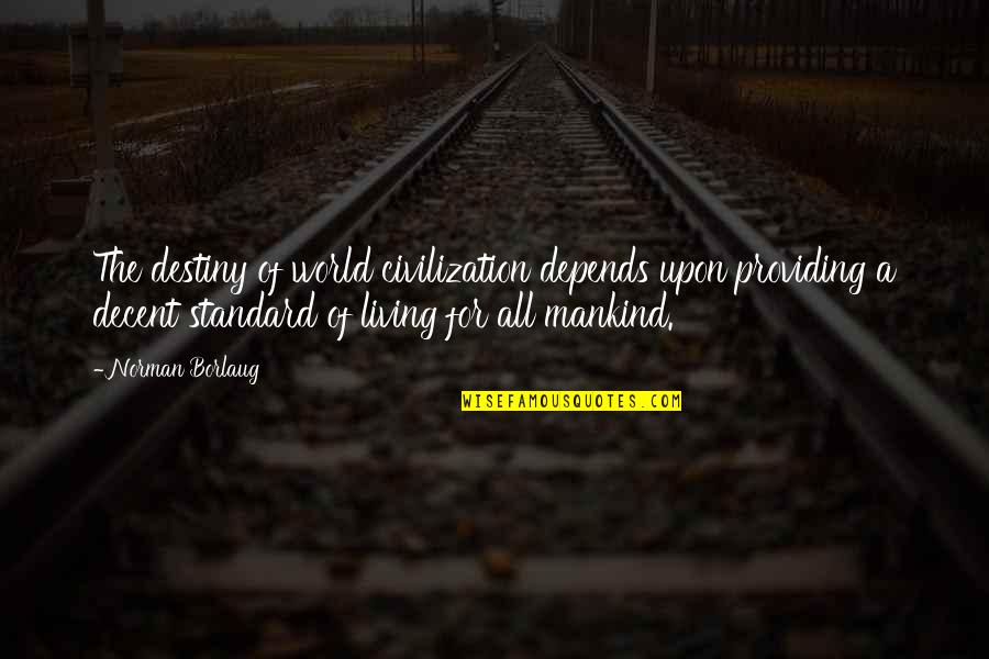 Grasstops Engagement Quotes By Norman Borlaug: The destiny of world civilization depends upon providing Grasstops Engagement Quotes By Norman Borlaug: The destiny of world civilization depends upon providing