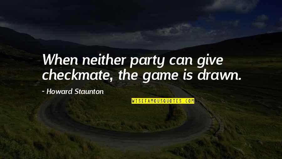 Grasstops Quotes By Howard Staunton: When neither party can give checkmate, the game