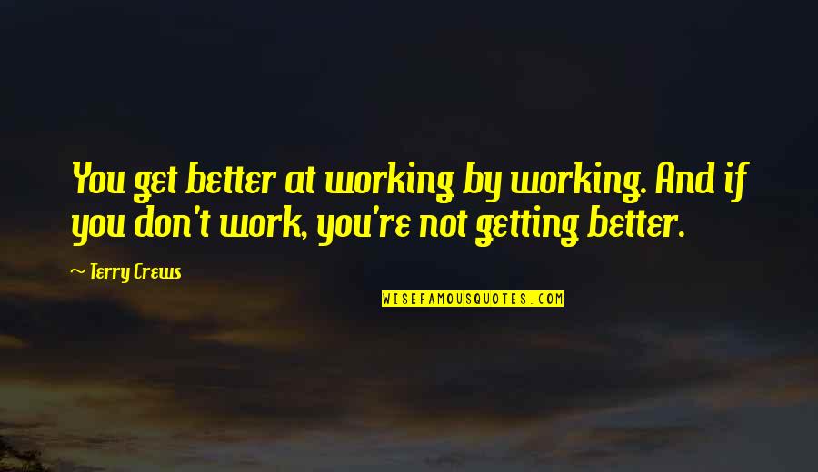 Grastek Medication Quotes By Terry Crews: You get better at working by working. And