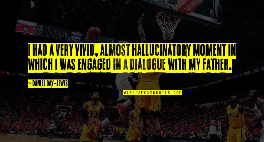 Graston Instruments Quotes By Daniel Day-Lewis: I had a very vivid, almost hallucinatory moment Graston Instruments Quotes By Daniel Day-Lewis: I had a very vivid, almost hallucinatory moment