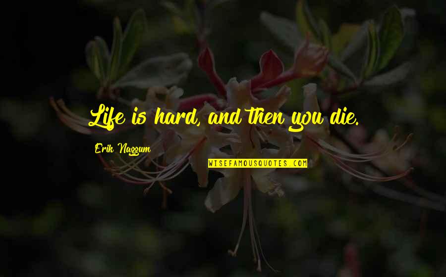 Grata Quotes By Erik Naggum: Life is hard, and then you die.