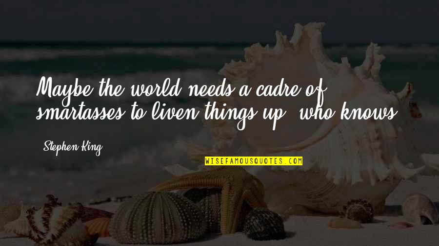 Gratas Enrique Quotes By Stephen King: Maybe the world needs a cadre of smartasses