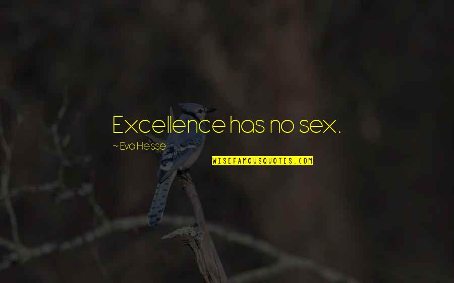Gratch Gar Quotes By Eva Hesse: Excellence has no sex. Gratch Gar Quotes By Eva Hesse: Excellence has no sex.