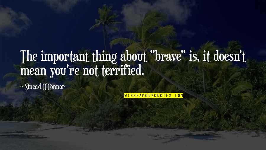Gratchis Tagaytay Quotes By Sinead O'Connor: The important thing about "brave" is, it doesn't