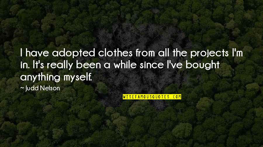 Grated Cheddar Quotes By Judd Nelson: I have adopted clothes from all the projects