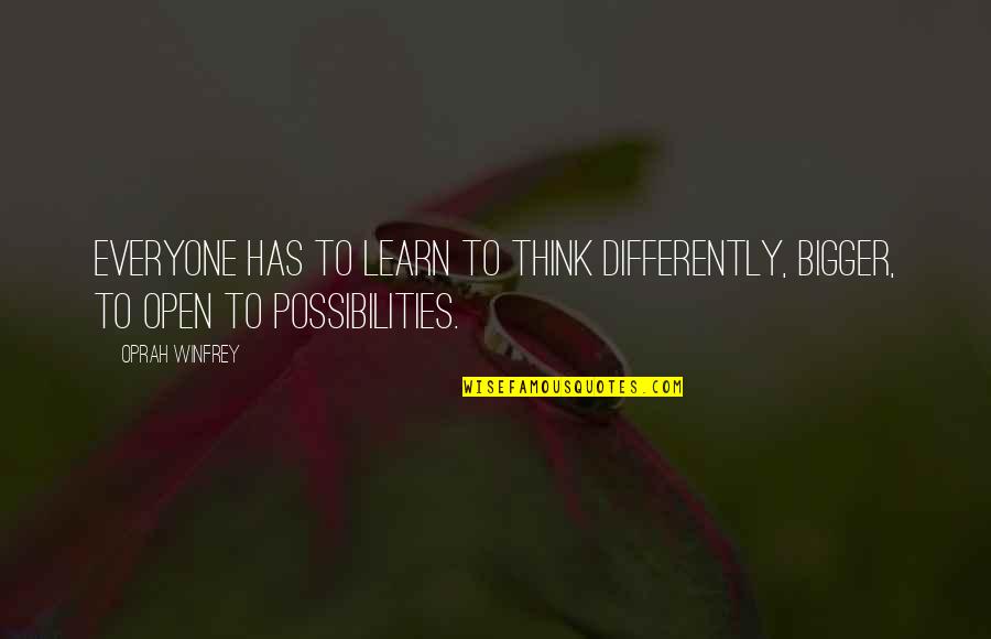 Grated Cheddar Quotes By Oprah Winfrey: Everyone has to learn to think differently, bigger,