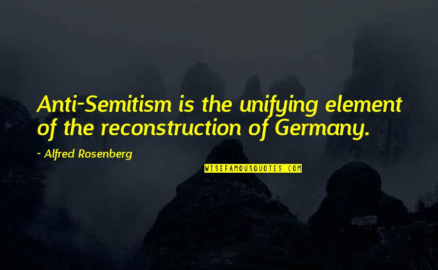 Grated Zucchini Quotes By Alfred Rosenberg: Anti-Semitism is the unifying element of the reconstruction