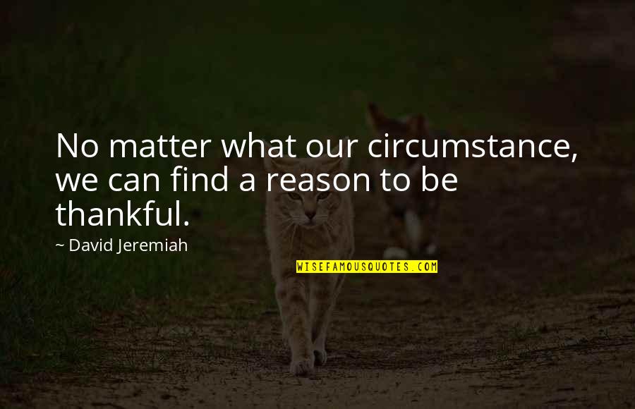 Grateful And Thankful Quotes By David Jeremiah: No matter what our circumstance, we can find
