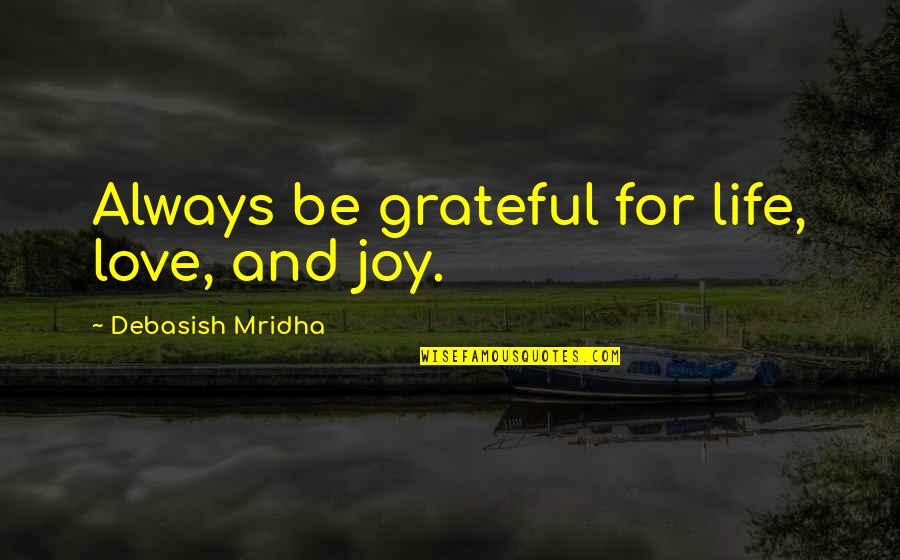 Grateful Buddha Quotes By Debasish Mridha: Always be grateful for life, love, and joy.