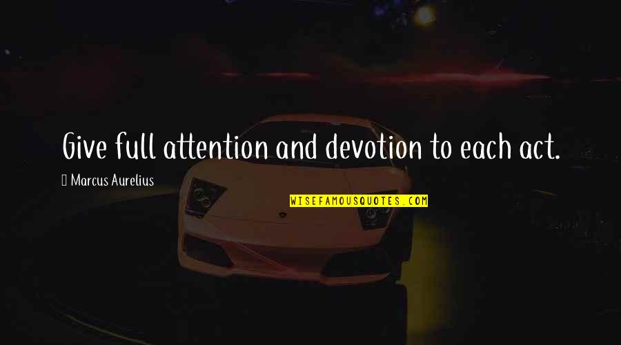 Grateful Card Quotes By Marcus Aurelius: Give full attention and devotion to each act.
