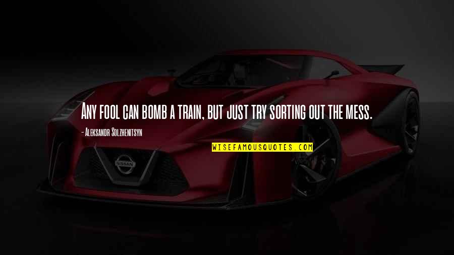 Grateful Dead Inspirational Quotes By Aleksandr Solzhenitsyn: Any fool can bomb a train, but just Grateful Dead Inspirational Quotes By Aleksandr Solzhenitsyn: Any fool can bomb a train, but just