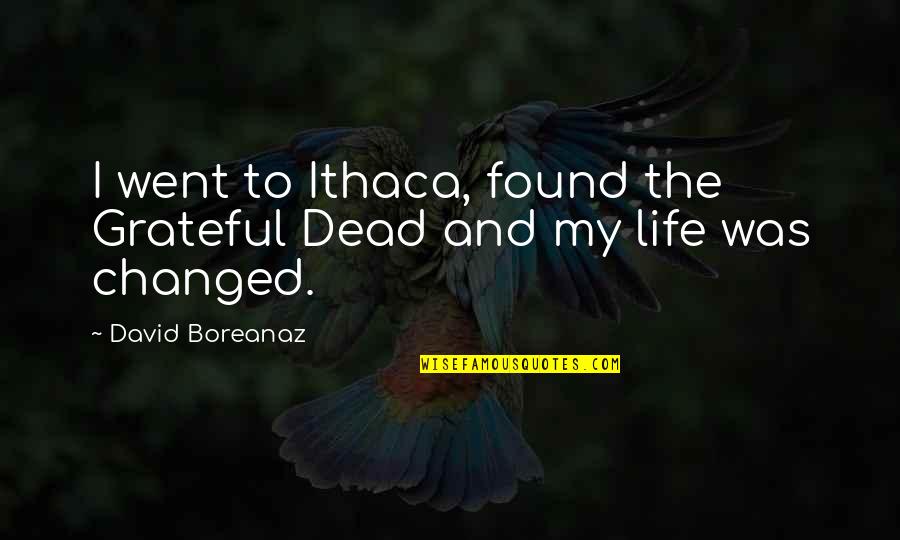 Grateful Dead Quotes By David Boreanaz: I went to Ithaca, found the Grateful Dead Grateful Dead Quotes By David Boreanaz: I went to Ithaca, found the Grateful Dead