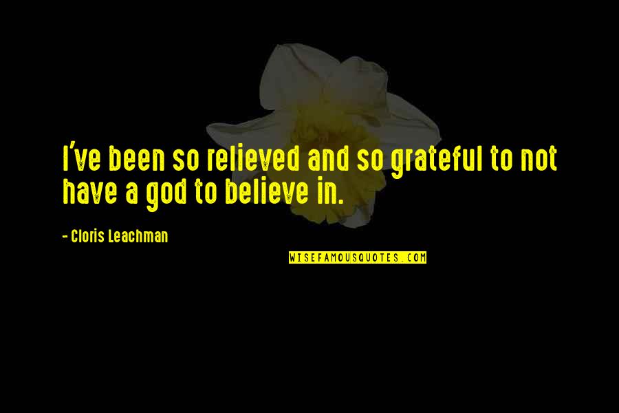 Grateful For All I Have Quotes By Cloris Leachman: I've been so relieved and so grateful to