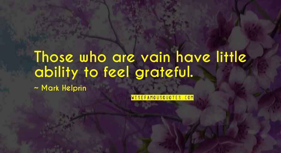 Grateful For All I Have Quotes By Mark Helprin: Those who are vain have little ability to