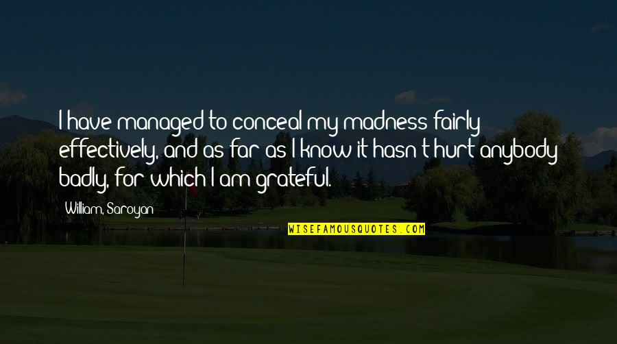 Grateful For All I Have Quotes By William, Saroyan: I have managed to conceal my madness fairly
