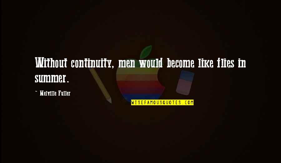 Grateful For Another Day Quotes By Melville Fuller: Without continuity, men would become like flies in