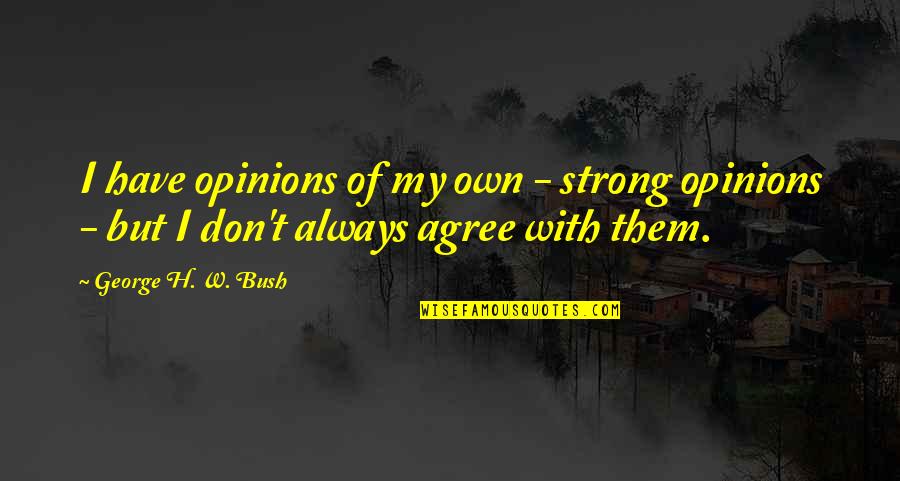 Grateful For Good Life Quotes By George H. W. Bush: I have opinions of my own - strong