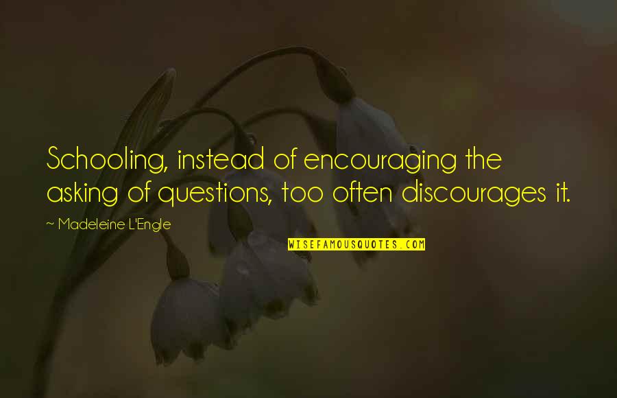 Grateful For Good Life Quotes By Madeleine L'Engle: Schooling, instead of encouraging the asking of questions,