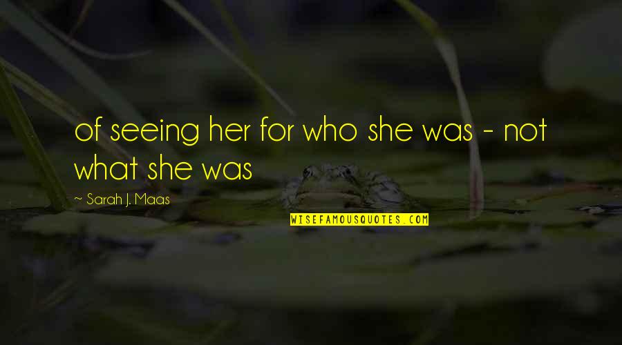 Grateful For Good Life Quotes By Sarah J. Maas: of seeing her for who she was -