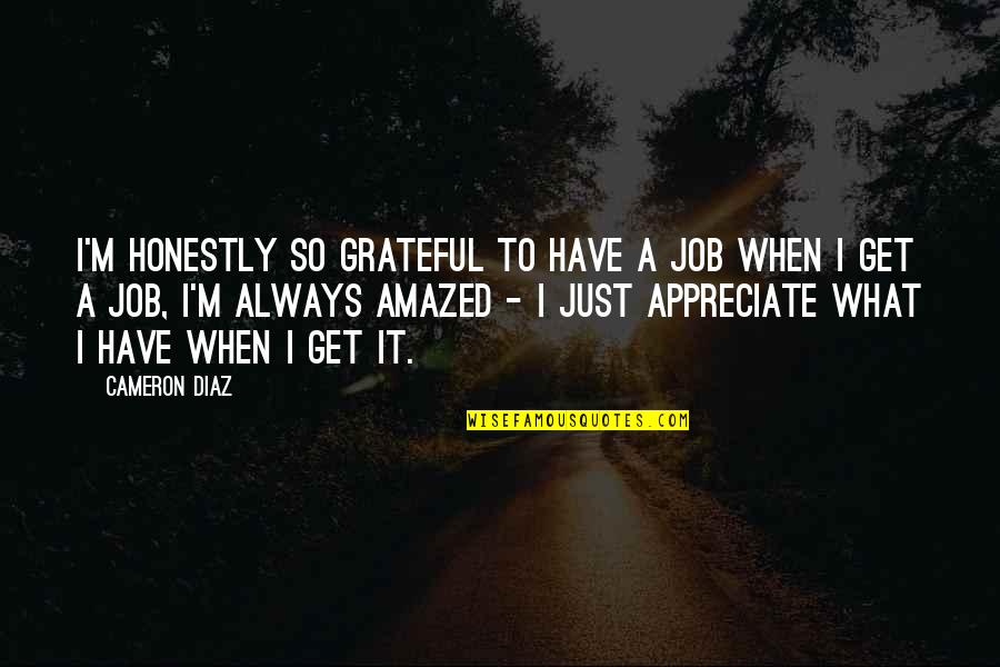 Grateful For Job Quotes By Cameron Diaz: I'm honestly so grateful to have a job Grateful For Job Quotes By Cameron Diaz: I'm honestly so grateful to have a job