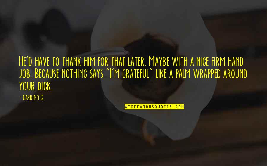 Grateful For Job Quotes By Cardeno C.: He'd have to thank him for that later. Grateful For Job Quotes By Cardeno C.: He'd have to thank him for that later.