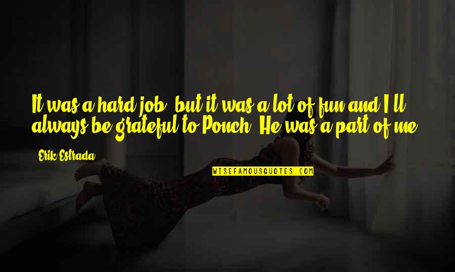 Grateful For Job Quotes By Erik Estrada: It was a hard job, but it was