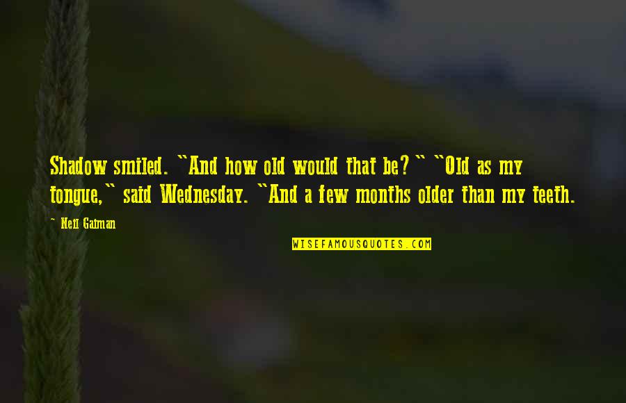 Grateful For Job Quotes By Neil Gaiman: Shadow smiled. "And how old would that be?" Grateful For Job Quotes By Neil Gaiman: Shadow smiled. "And how old would that be?"