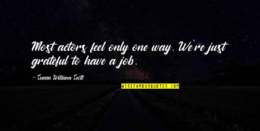 Grateful For Job Quotes By Seann William Scott: Most actors feel only one way. We're just Grateful For Job Quotes By Seann William Scott: Most actors feel only one way. We're just