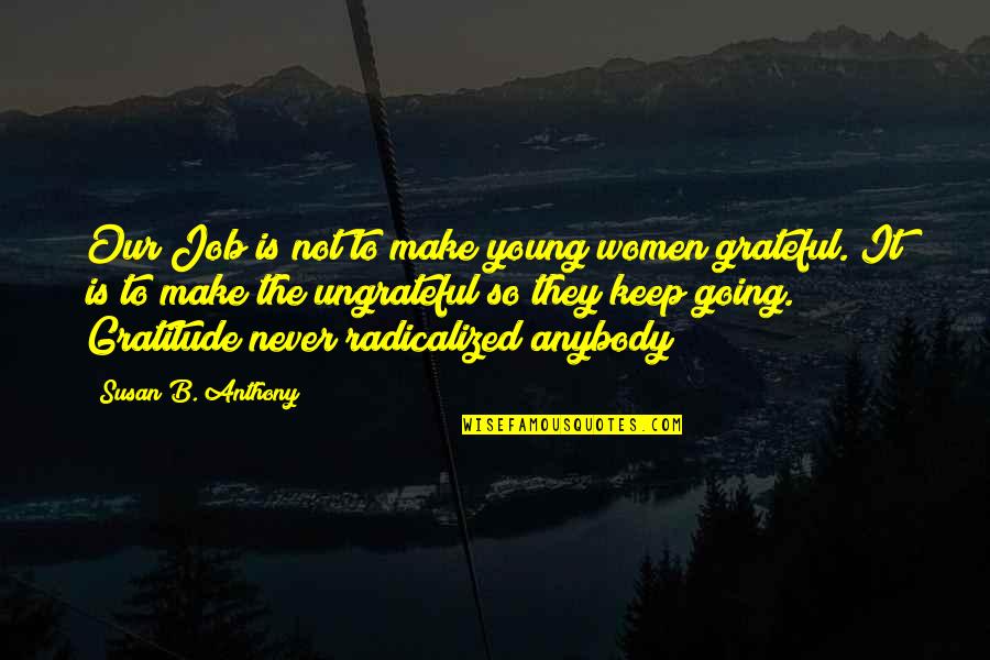 Grateful For Job Quotes By Susan B. Anthony: Our Job is not to make young women