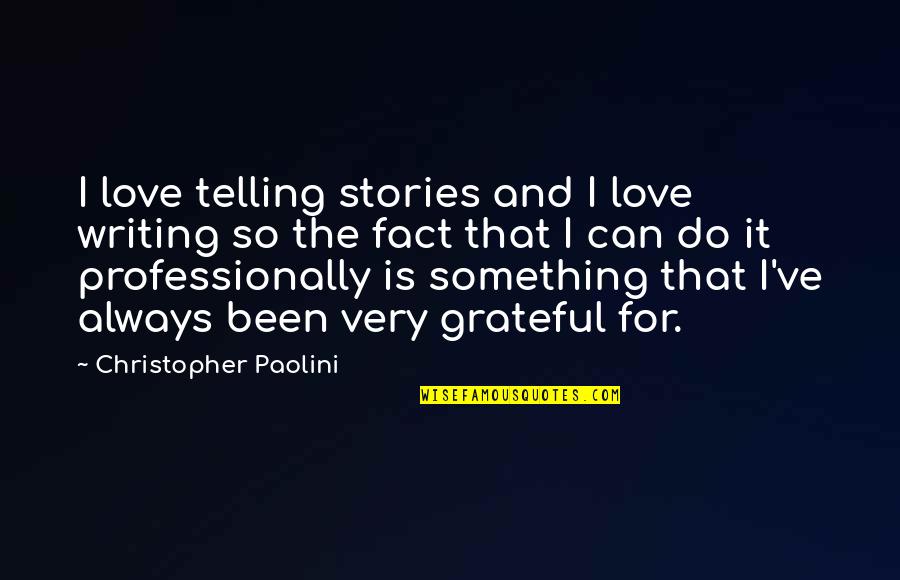 Grateful For Love Quotes By Christopher Paolini: I love telling stories and I love writing