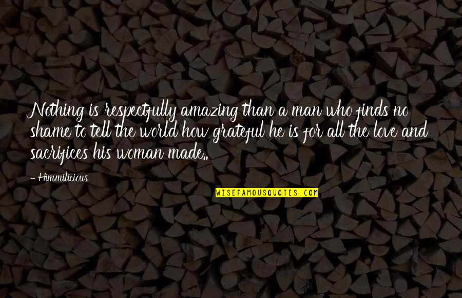 Grateful For Love Quotes By Himmilicious: Nothing is respectfully amazing than a man who