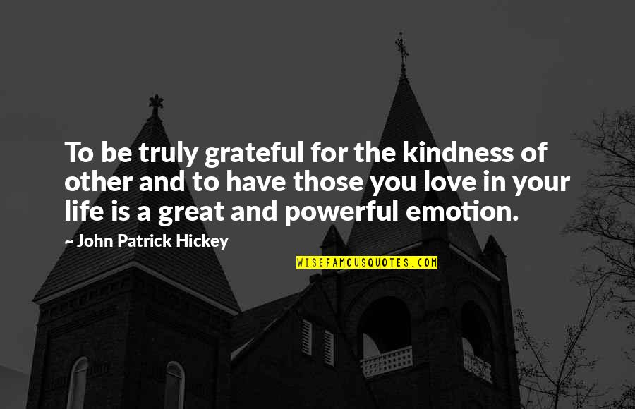 Grateful For Love Quotes By John Patrick Hickey: To be truly grateful for the kindness of