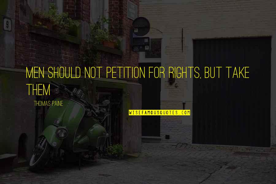 Grateful For My Bf Quotes By Thomas Paine: Men should not petition for rights, but take